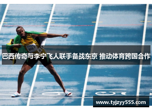 巴西传奇与李宁飞人联手备战东京 推动体育跨国合作